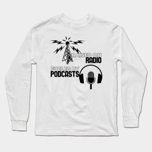 Raised on Radio - Fueled By Podcasts Long Sleeve T-Shirt